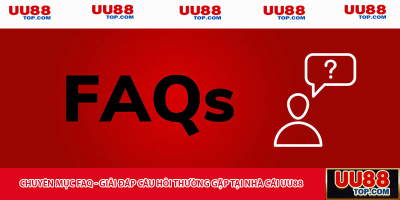 Chuyên mục FAQ - Giải đáp câu hỏi thường gặp tại nhà cái UU88