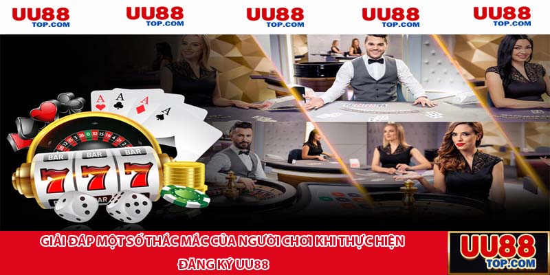 Giải đáp một số thắc mắc của người chơi khi thực hiện đăng ký UU88