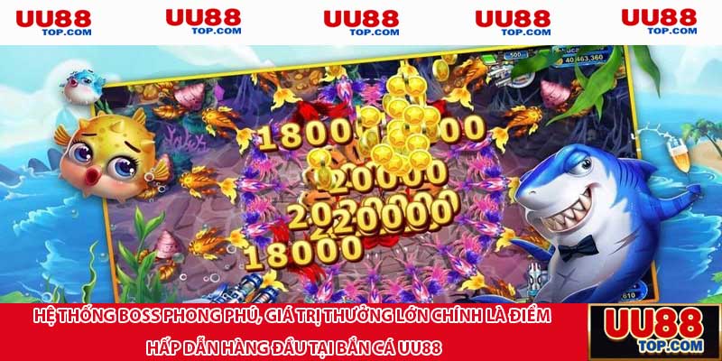 Hệ thống Boss phong phú, giá trị thưởng lớn chính là điểm hấp dẫn hàng đầu tại Bắn cá UU88