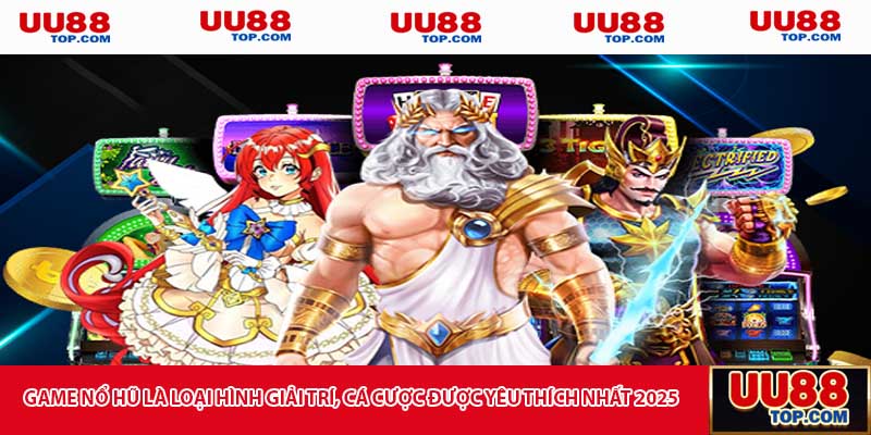 Game nổ hũ là loại hình giải trí, cá cược được yêu thích nhất 2025