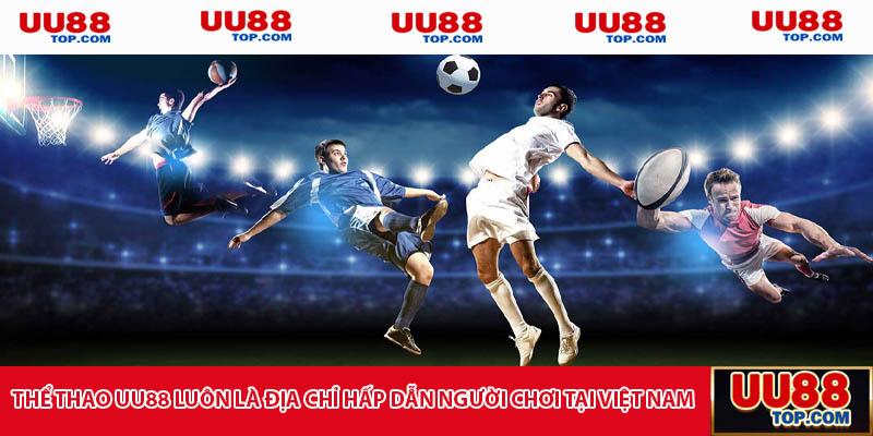 Thể thao UU88 luôn là địa chỉ hấp dẫn người chơi tại Việt Nam