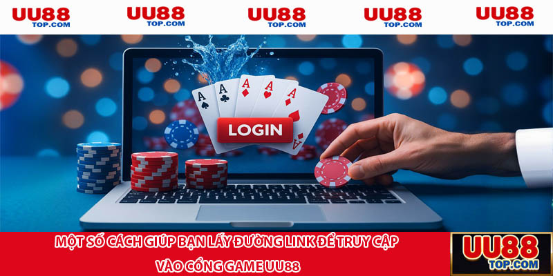 Một số cách giúp bạn lấy đường link để truy cập vào cổng game UU88