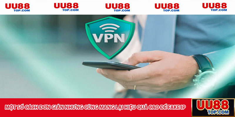Một số cách đơn giản nhưng cũng mang lại hiệu quả cao để fake IP