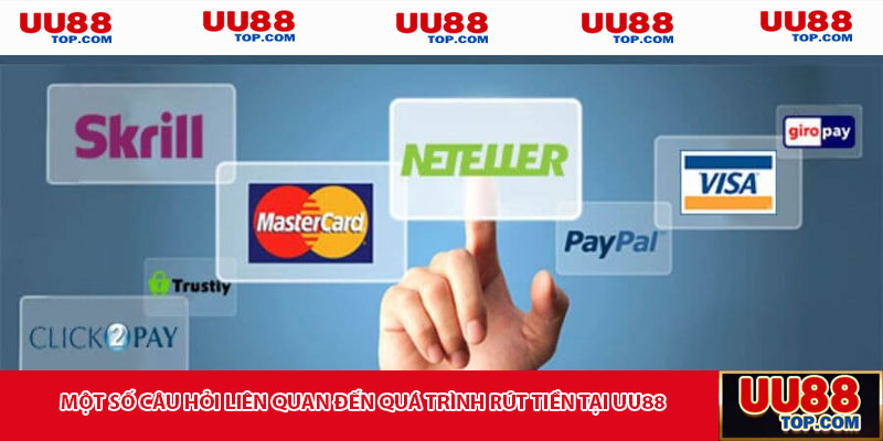 Một số câu hỏi liên quan đến quá trình rút tiền tại UU88