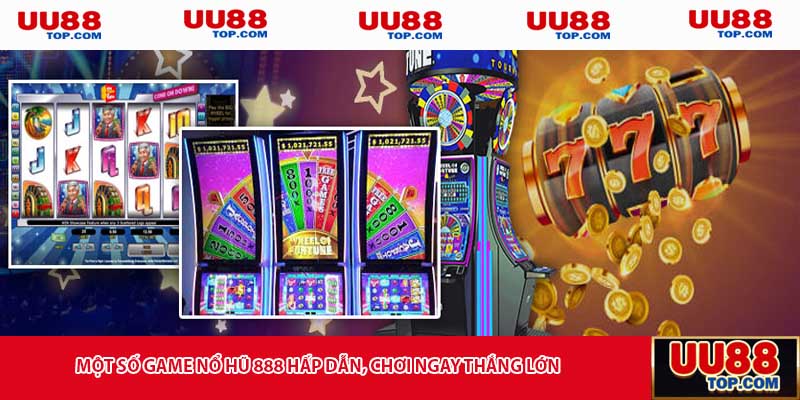 Một số game nổ hũ 888 hấp dẫn, chơi ngay thắng lớn