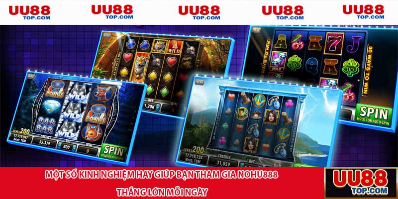 Một số kinh nghiệm hay giúp bạn tham gia Nohu888 thắng lớn mỗi ngày
