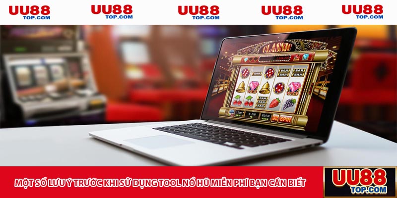 Một số lưu ý trước khi sử dụng tool nổ hũ miễn phí bạn cần biết