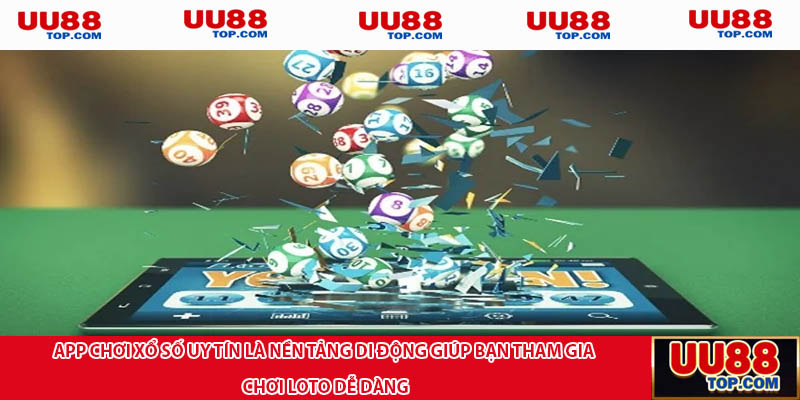 App chơi xổ số uy tín là nền tảng di động giúp bạn tham gia chơi loto dễ dàng