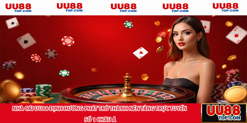 Nhà cái UU88 định hướng phát trở thành nền tảng trực tuyến số 1 châu Á
