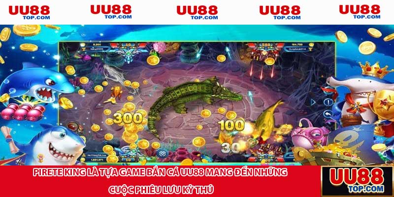 Pirete King là tựa game bắn cá UU88 mang đến những cuộc phiêu lưu kỳ thú