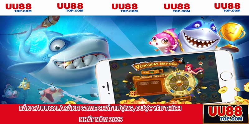 Bắn cá UU88 là sảnh game chất lượng, được yêu thích nhất năm 2025