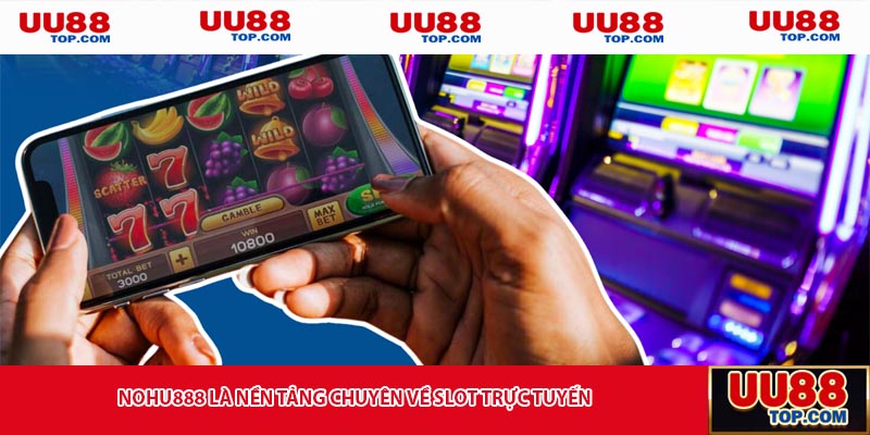 Nohu888 là nền tảng chuyên về slot trực tuyến